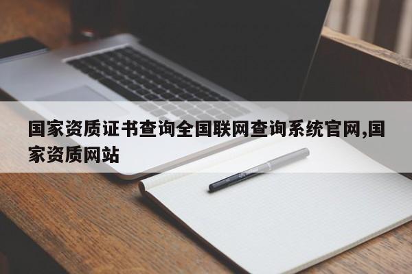 国家资质证书查询全国联网查询系统官网,国家资质网站