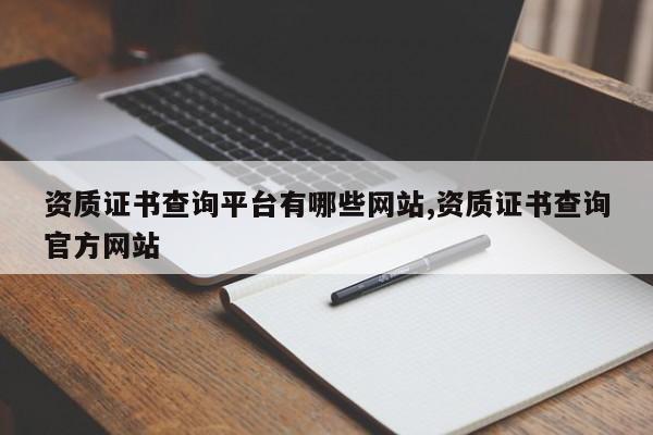 资质证书查询平台有哪些网站,资质证书查询官方网站