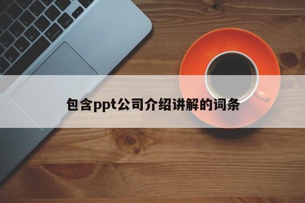 包含ppt公司介绍讲解的词条