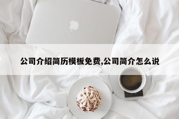 公司介绍简历模板免费,公司简介怎么说