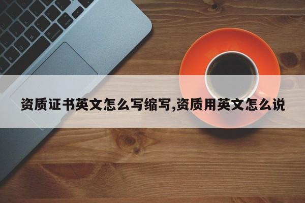 资质证书英文怎么写缩写,资质用英文怎么说